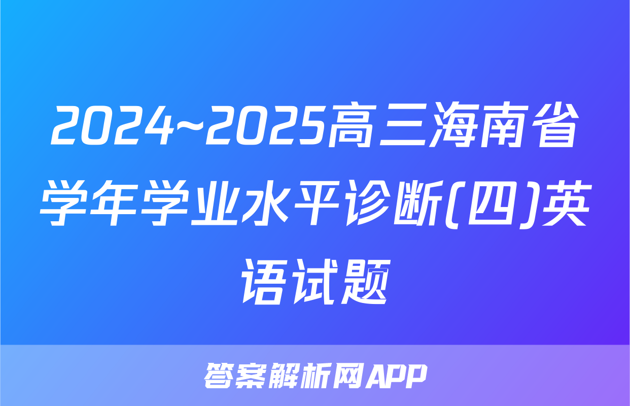 2024~2025高三海南省学年学业水平诊断(四)英语试题