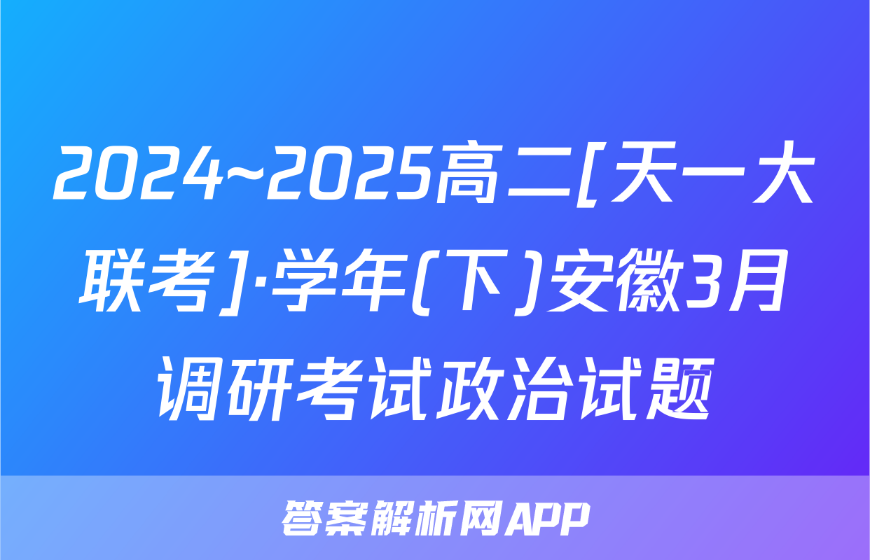 2024~2025高二[天一大联考]·学年(下)安徽3月调研考试政治试题