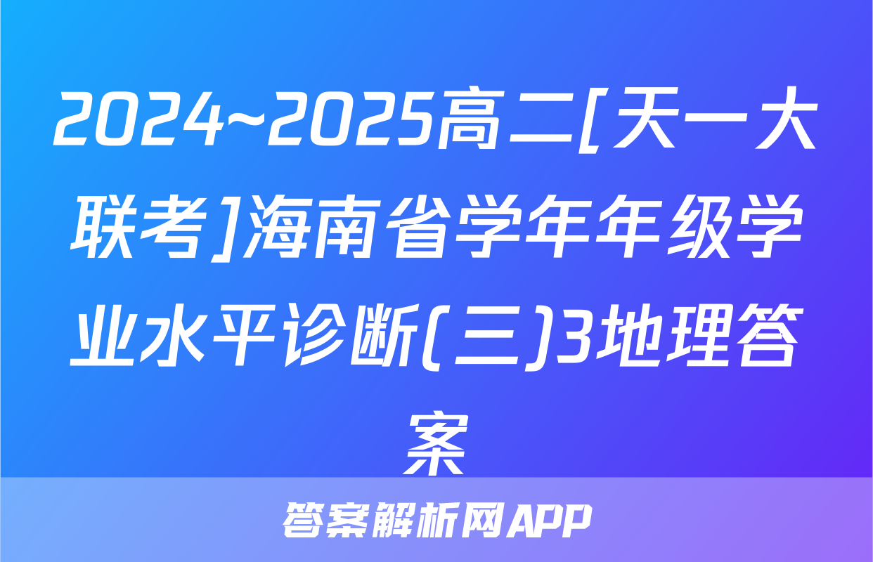 2024~2025高二[天一大联考]海南省学年年级学业水平诊断(三)3地理答案