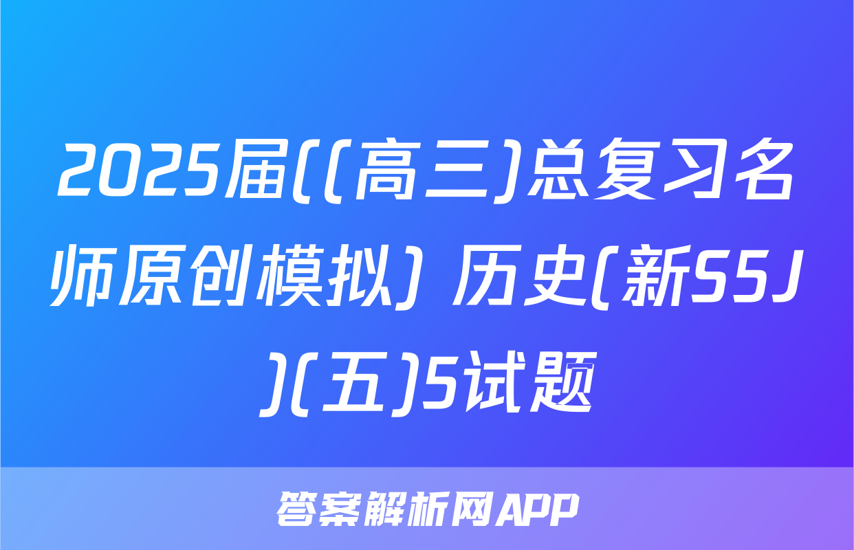 2025届((高三)总复习名师原创模拟) 历史(新S5J)(五)5试题
