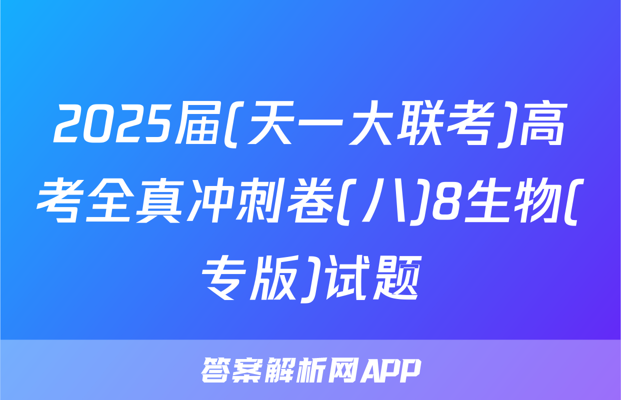 2025届(天一大联考)高考全真冲刺卷(八)8生物(专版)试题