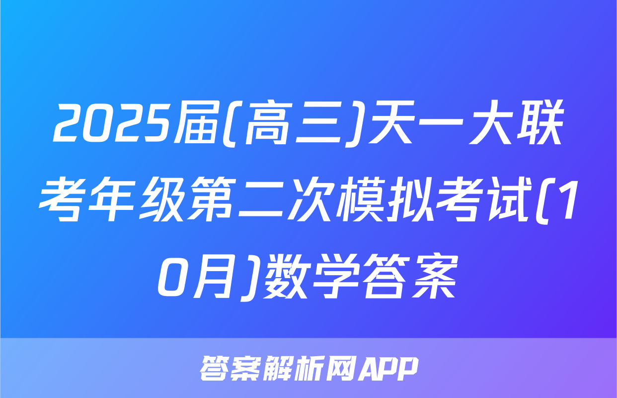 2025届(高三)天一大联考年级第二次模拟考试(10月)数学答案