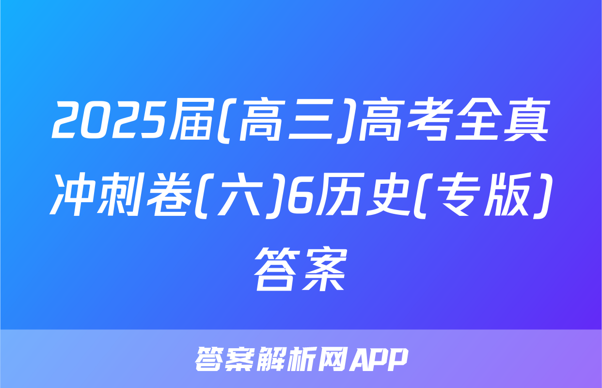 2025届(高三)高考全真冲刺卷(六)6历史(专版)答案
