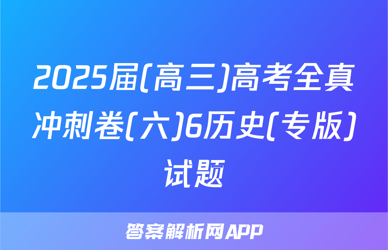2025届(高三)高考全真冲刺卷(六)6历史(专版)试题