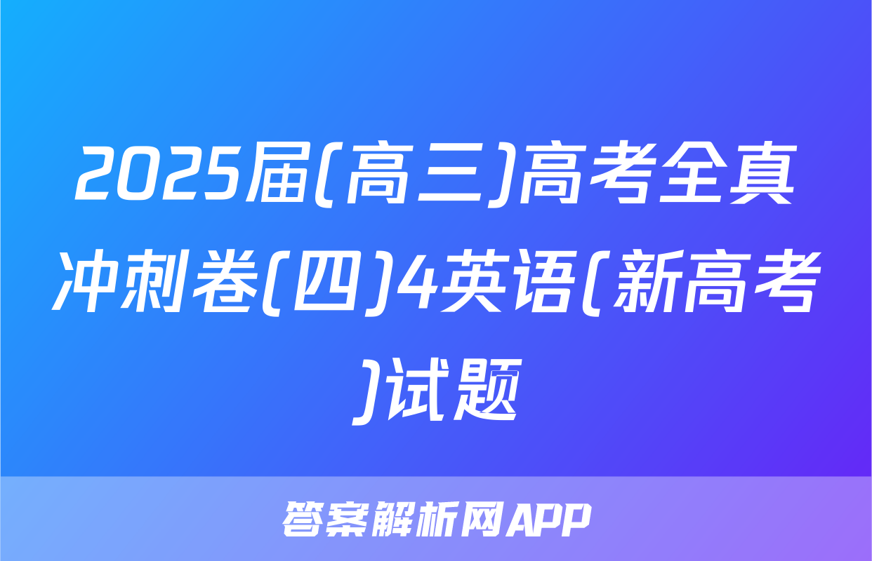 2025届(高三)高考全真冲刺卷(四)4英语(新高考)试题