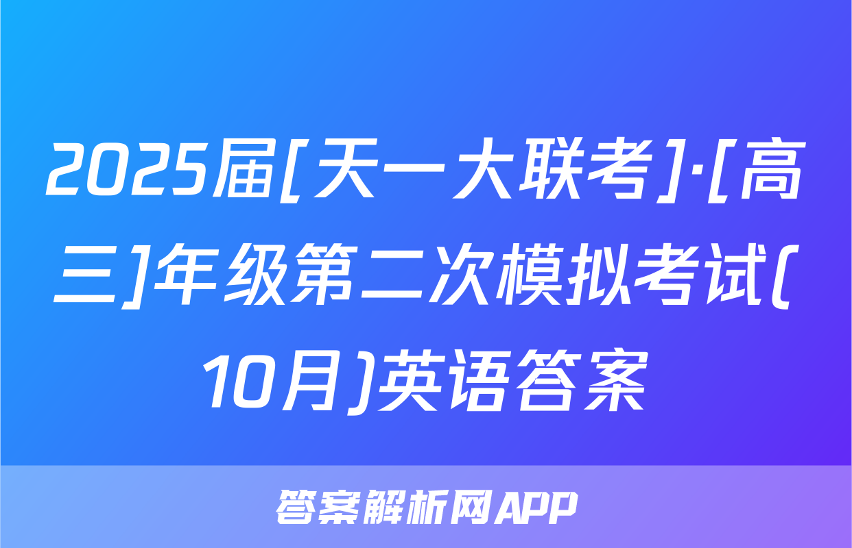 2025届[天一大联考]·[高三]年级第二次模拟考试(10月)英语答案