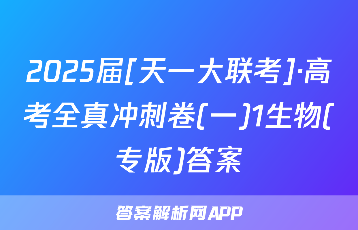2025届[天一大联考]·高考全真冲刺卷(一)1生物(专版)答案