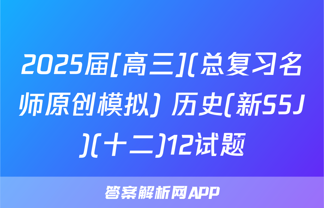 2025届[高三](总复习名师原创模拟) 历史(新S5J)(十二)12试题