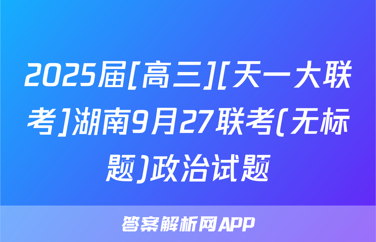 2025届[高三][天一大联考]湖南9月27联考(无标题)政治试题