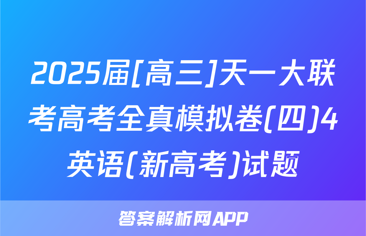 2025届[高三]天一大联考高考全真模拟卷(四)4英语(新高考)试题