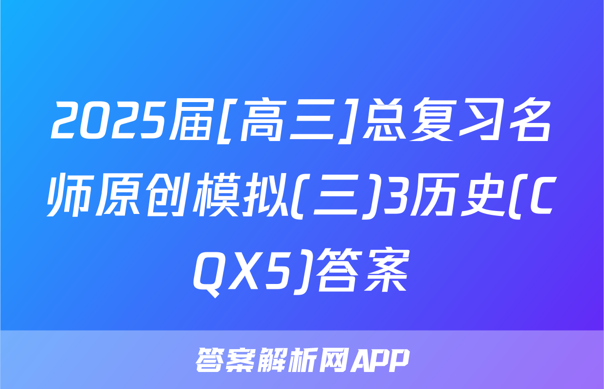 2025届[高三]总复习名师原创模拟(三)3历史(CQX5)答案