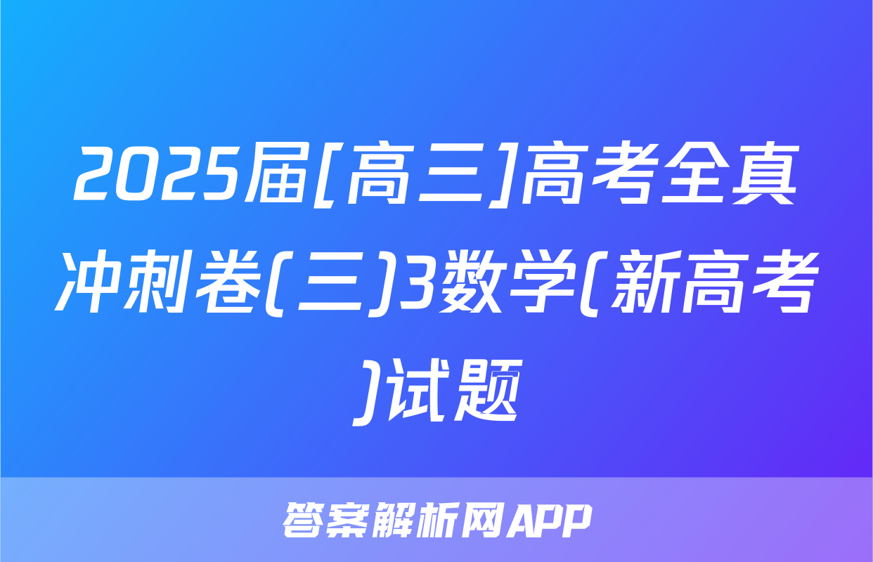 2025届[高三]高考全真冲刺卷(三)3数学(新高考)试题