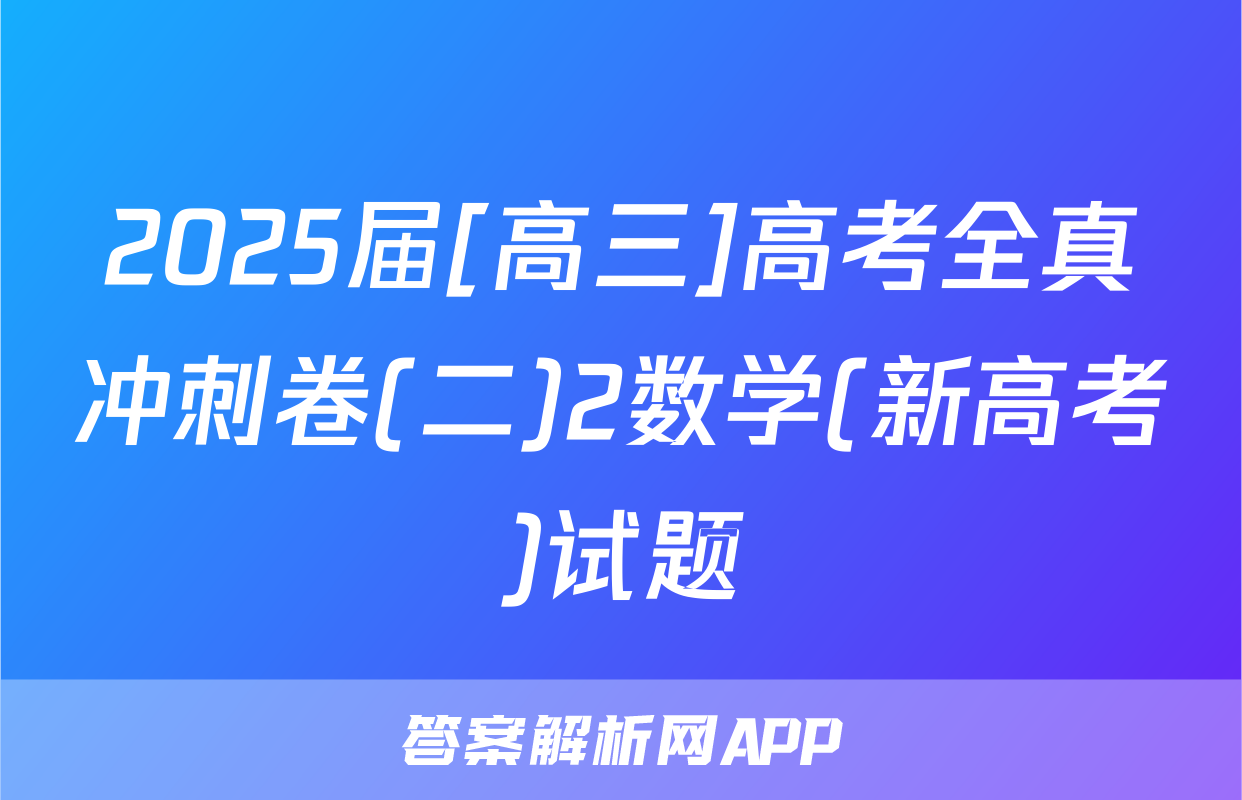 2025届[高三]高考全真冲刺卷(二)2数学(新高考)试题