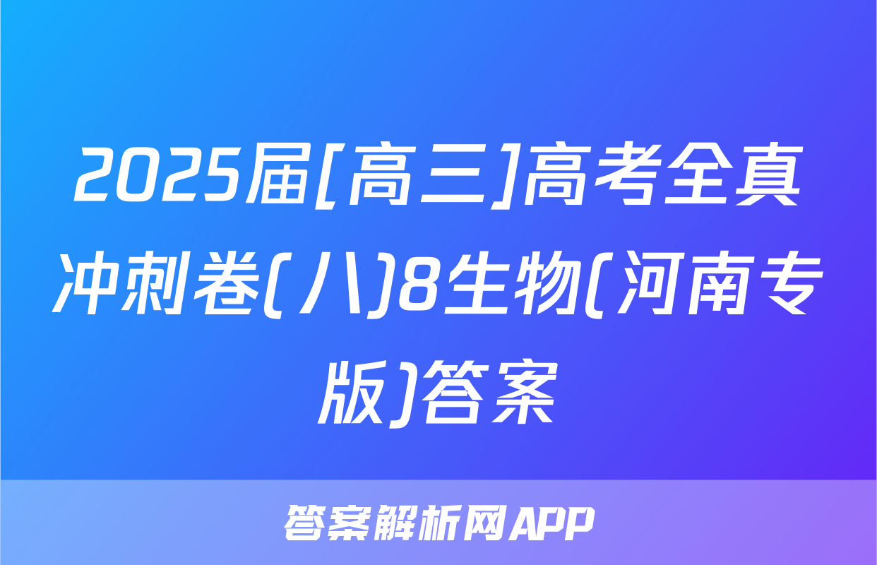 2025届[高三]高考全真冲刺卷(八)8生物(河南专版)答案
