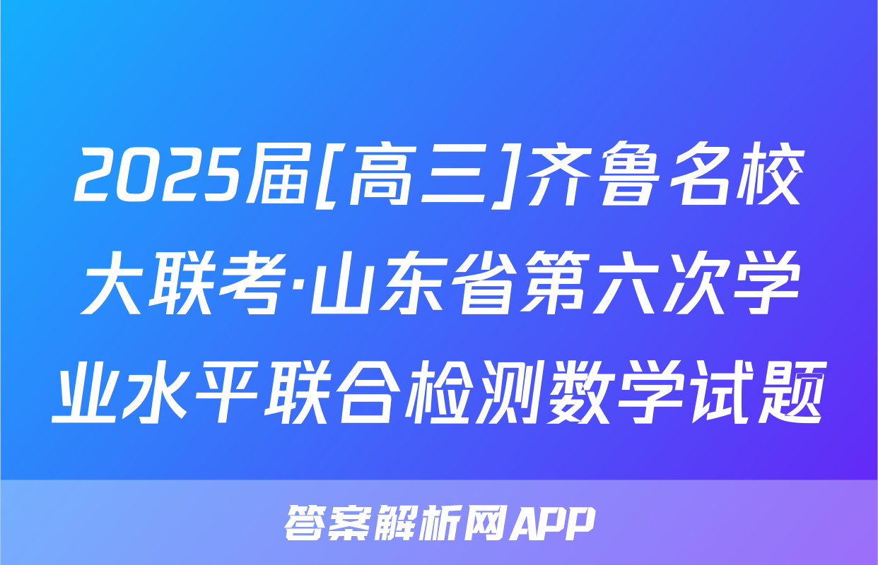 2025届[高三]齐鲁名校大联考·山东省第六次学业水平联合检测数学试题