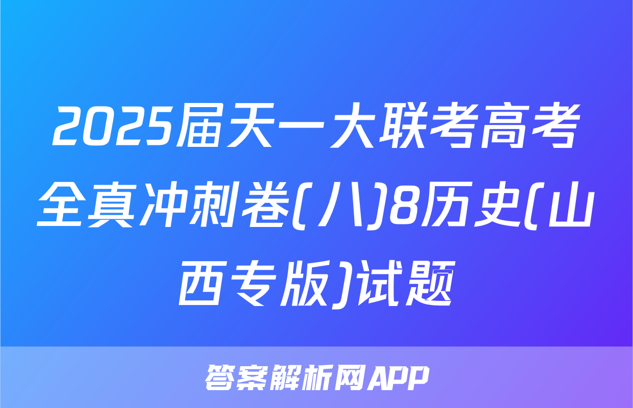 2025届天一大联考高考全真冲刺卷(八)8历史(山西专版)试题