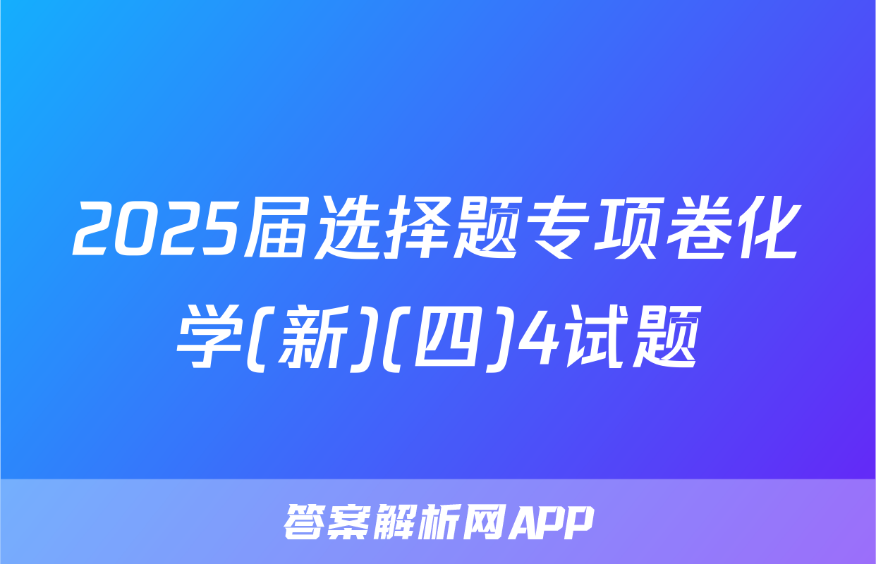 2025届选择题专项卷化学(新)(四)4试题