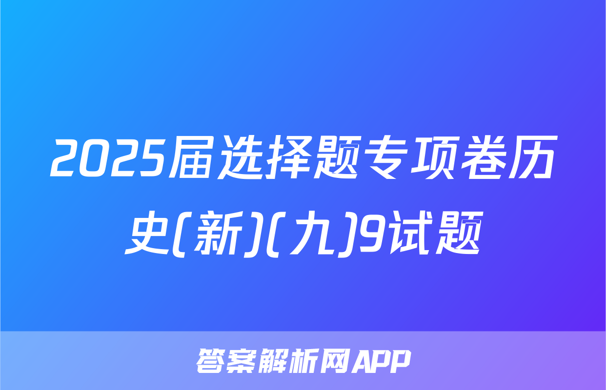 2025届选择题专项卷历史(新)(九)9试题
