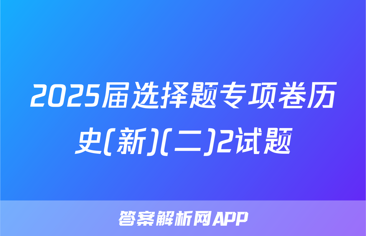 2025届选择题专项卷历史(新)(二)2试题