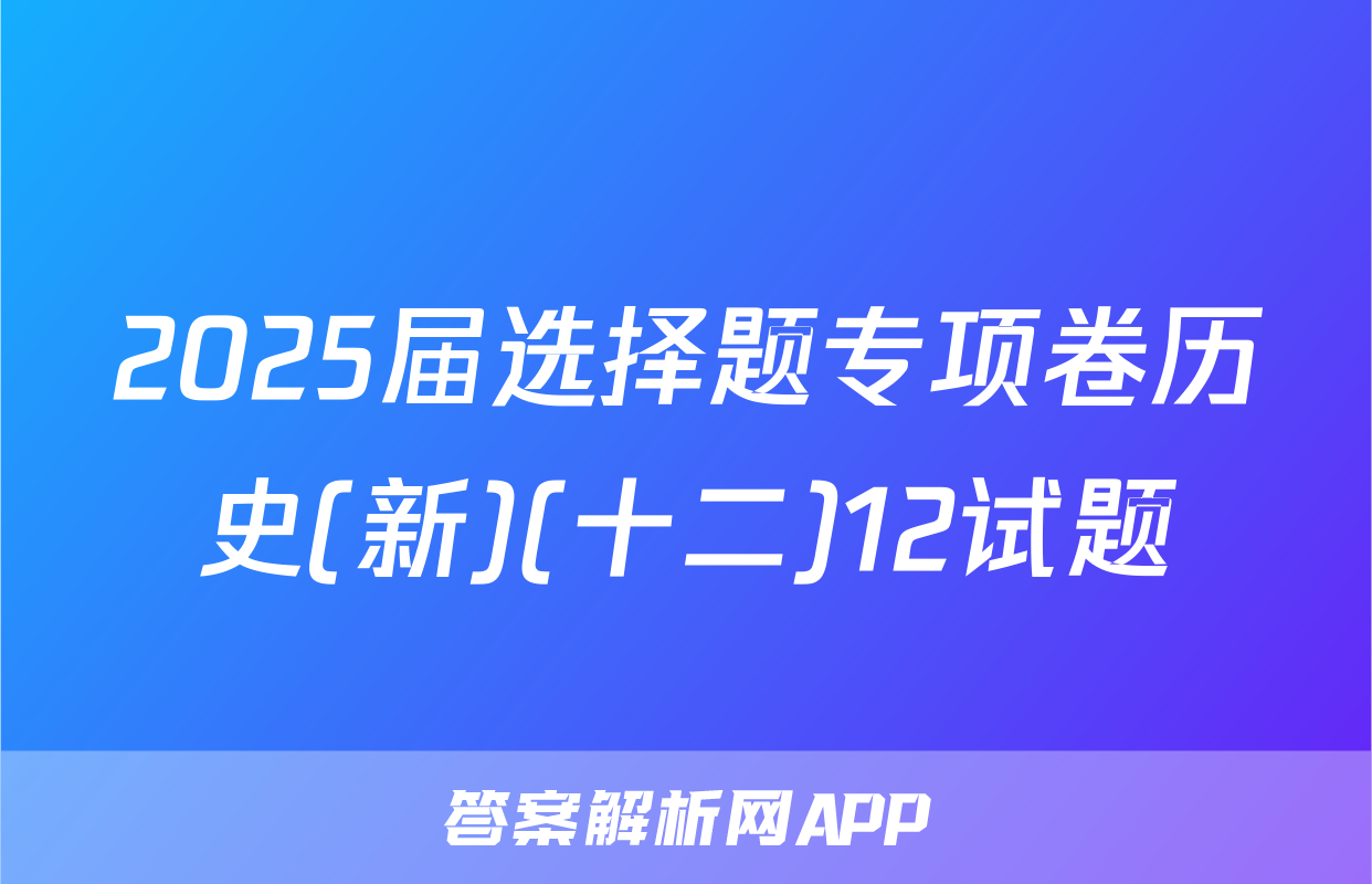 2025届选择题专项卷历史(新)(十二)12试题
