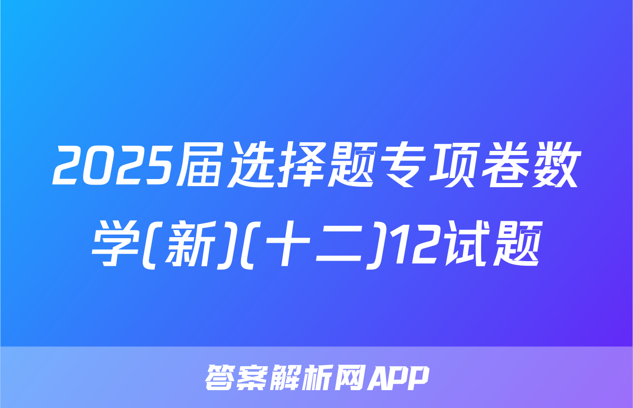 2025届选择题专项卷数学(新)(十二)12试题