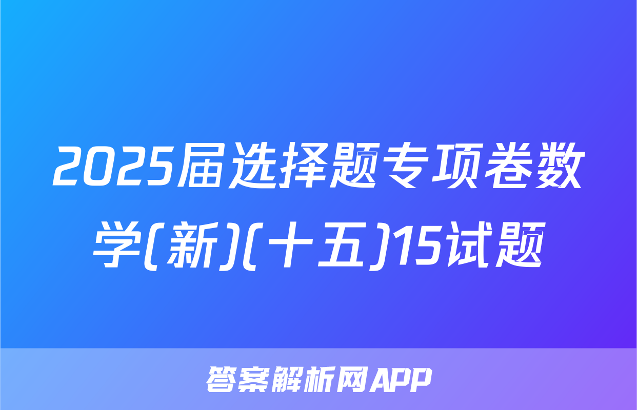 2025届选择题专项卷数学(新)(十五)15试题