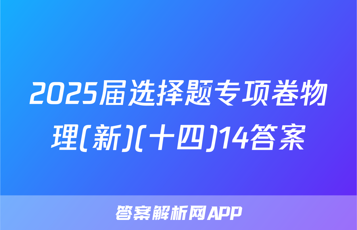 2025届选择题专项卷物理(新)(十四)14答案