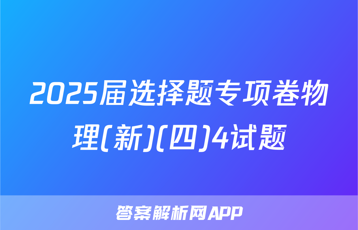 2025届选择题专项卷物理(新)(四)4试题
