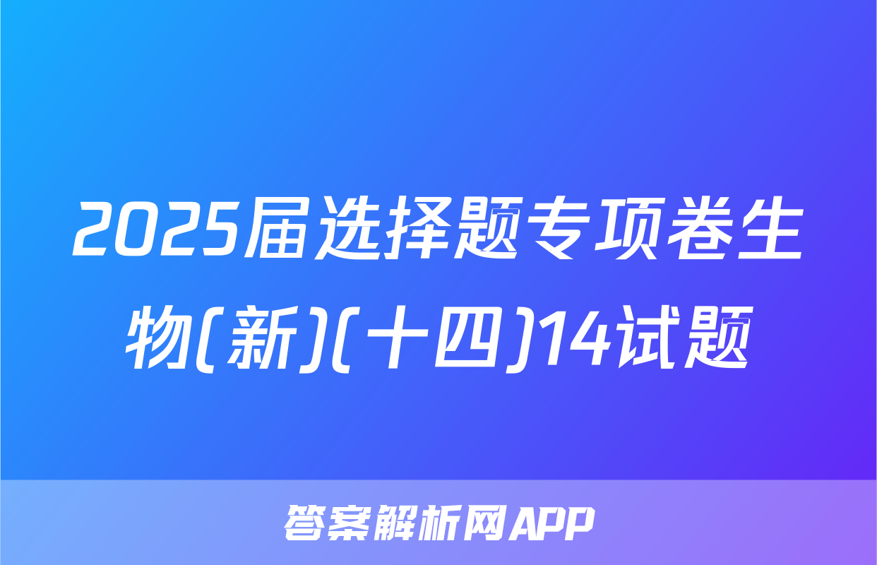 2025届选择题专项卷生物(新)(十四)14试题