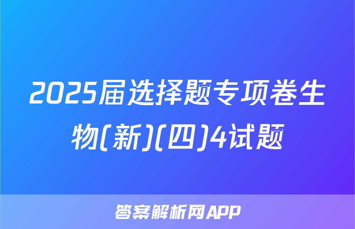 2025届选择题专项卷生物(新)(四)4试题