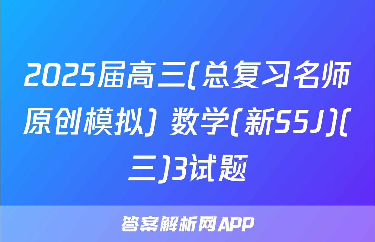 2025届高三(总复习名师原创模拟) 数学(新S5J)(三)3试题