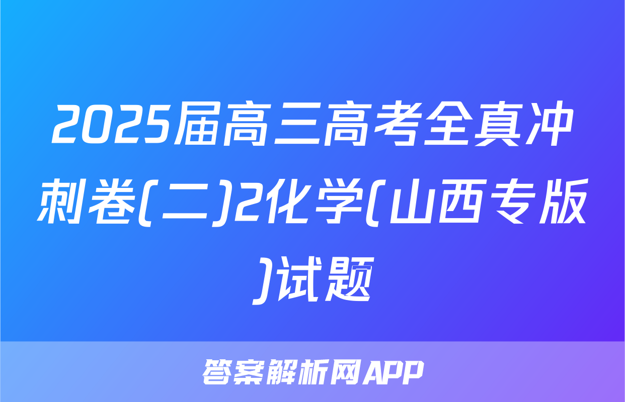 2025届高三高考全真冲刺卷(二)2化学(山西专版)试题