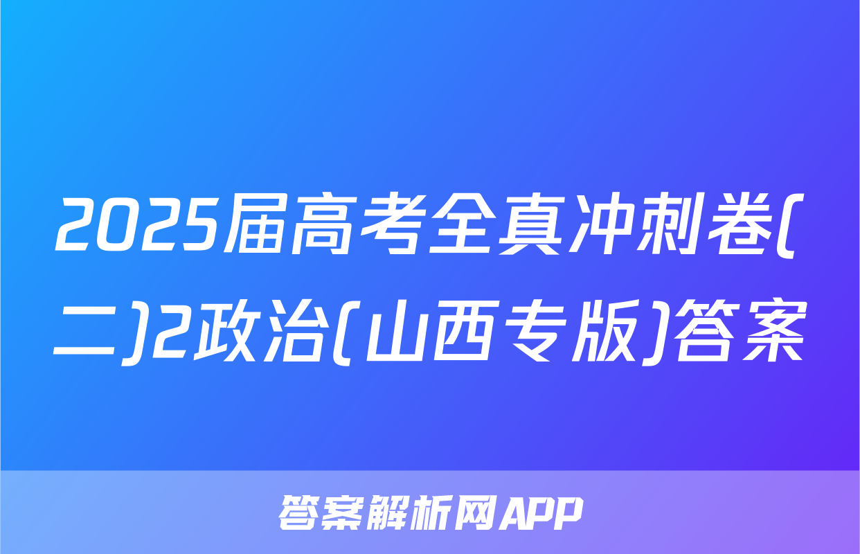 2025届高考全真冲刺卷(二)2政治(山西专版)答案
