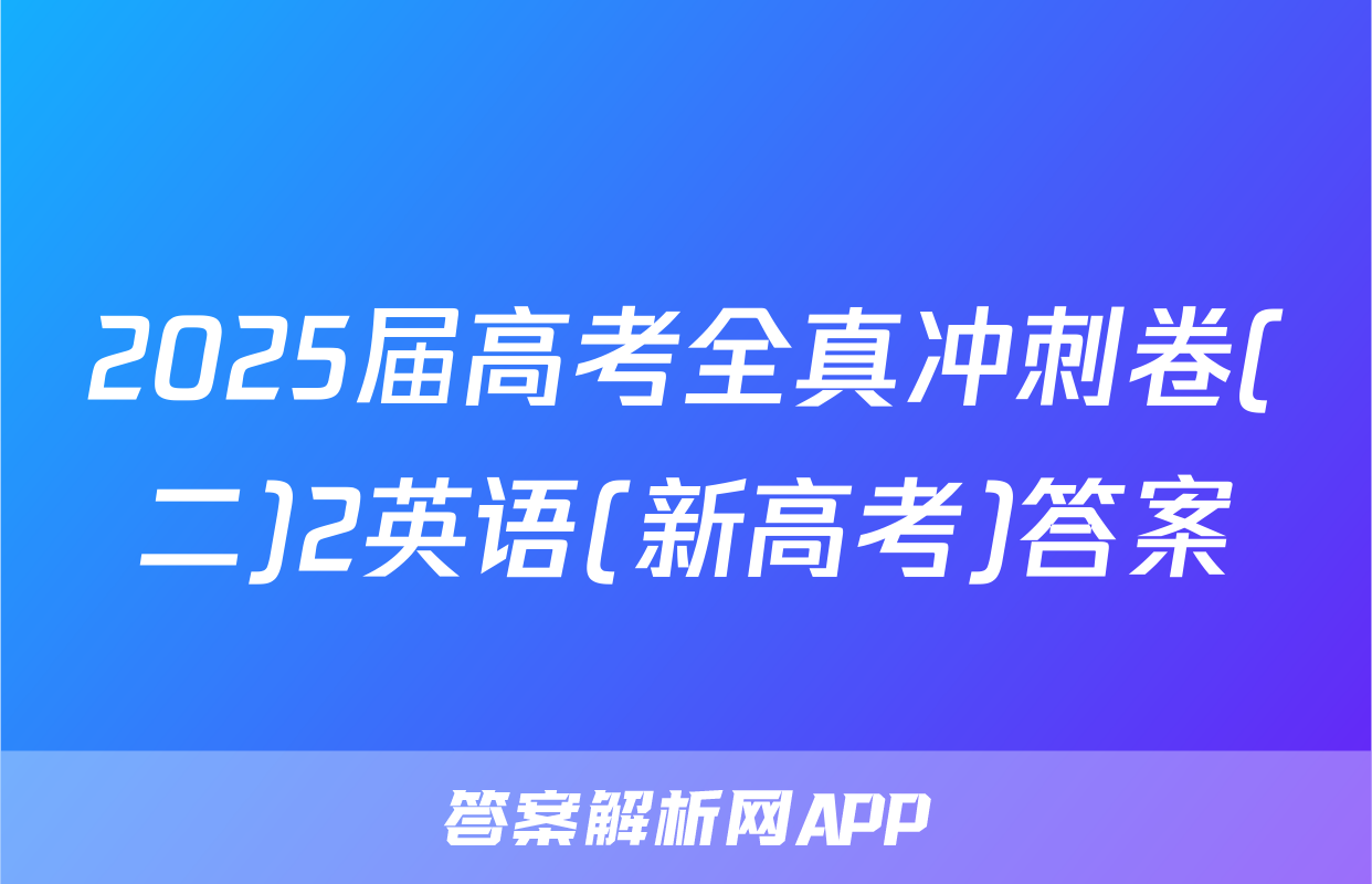 2025届高考全真冲刺卷(二)2英语(新高考)答案