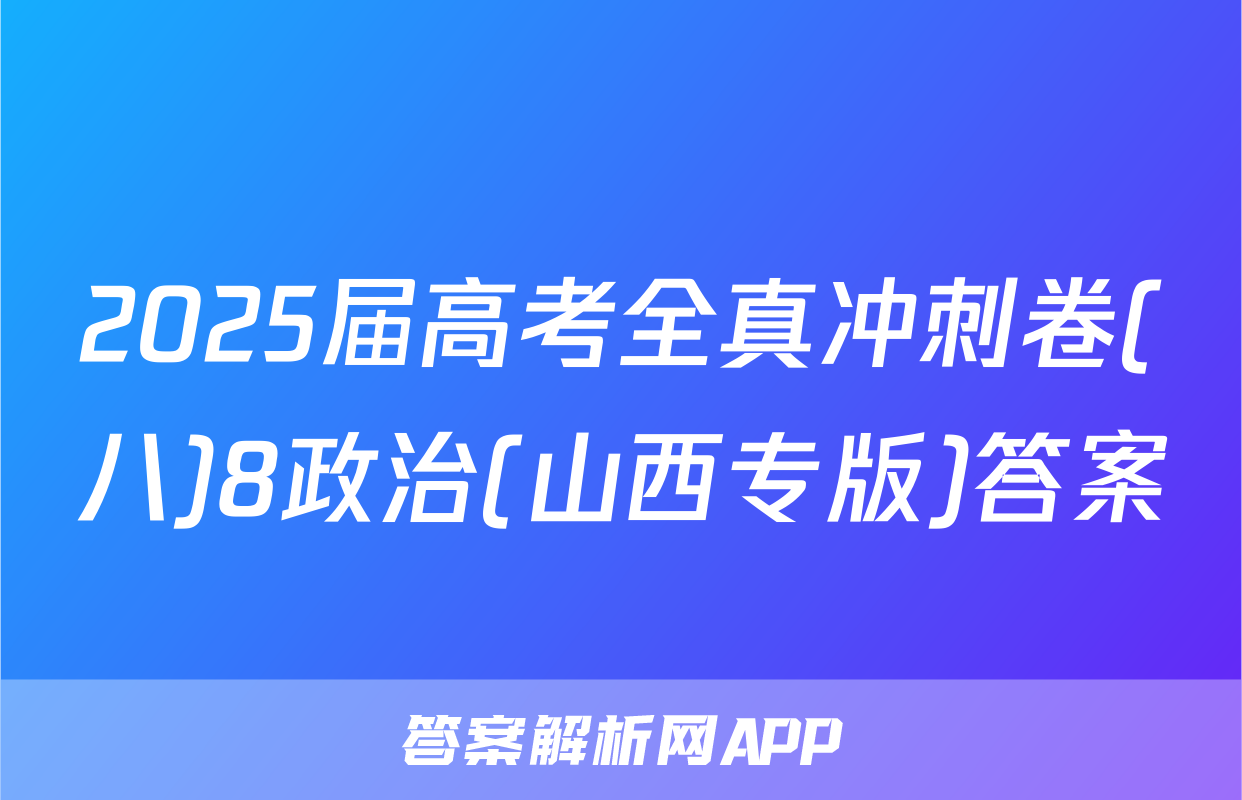 2025届高考全真冲刺卷(八)8政治(山西专版)答案