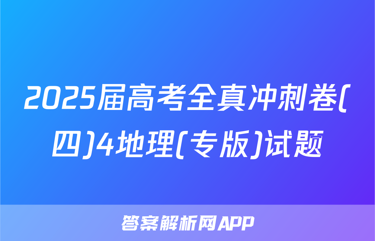 2025届高考全真冲刺卷(四)4地理(专版)试题