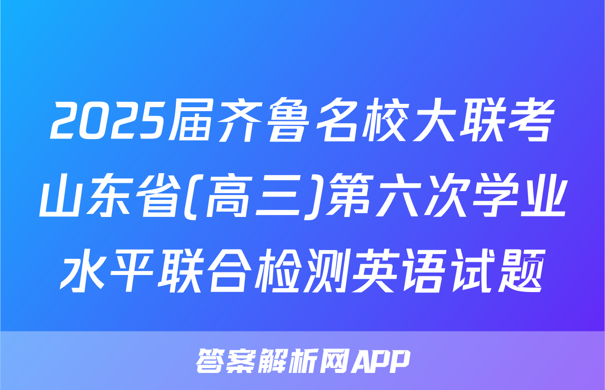 2025届齐鲁名校大联考山东省(高三)第六次学业水平联合检测英语试题