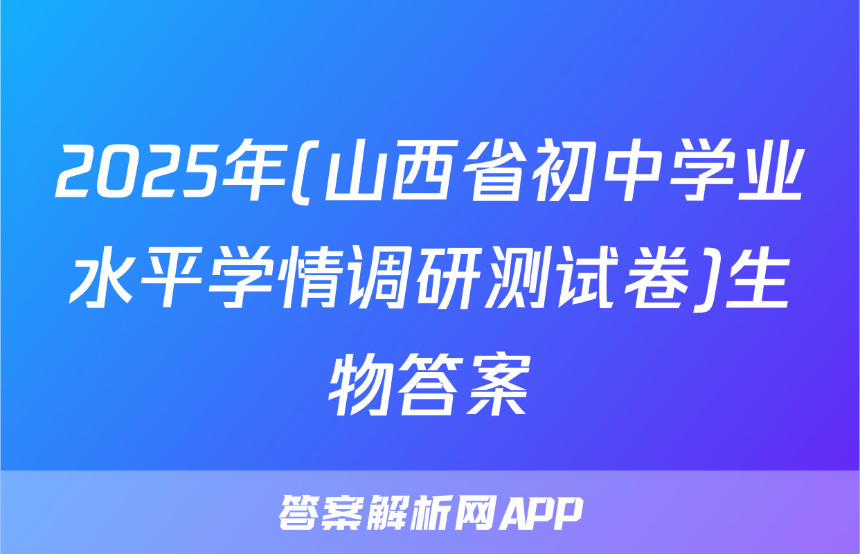 2025年(山西省初中学业水平学情调研测试卷)生物答案