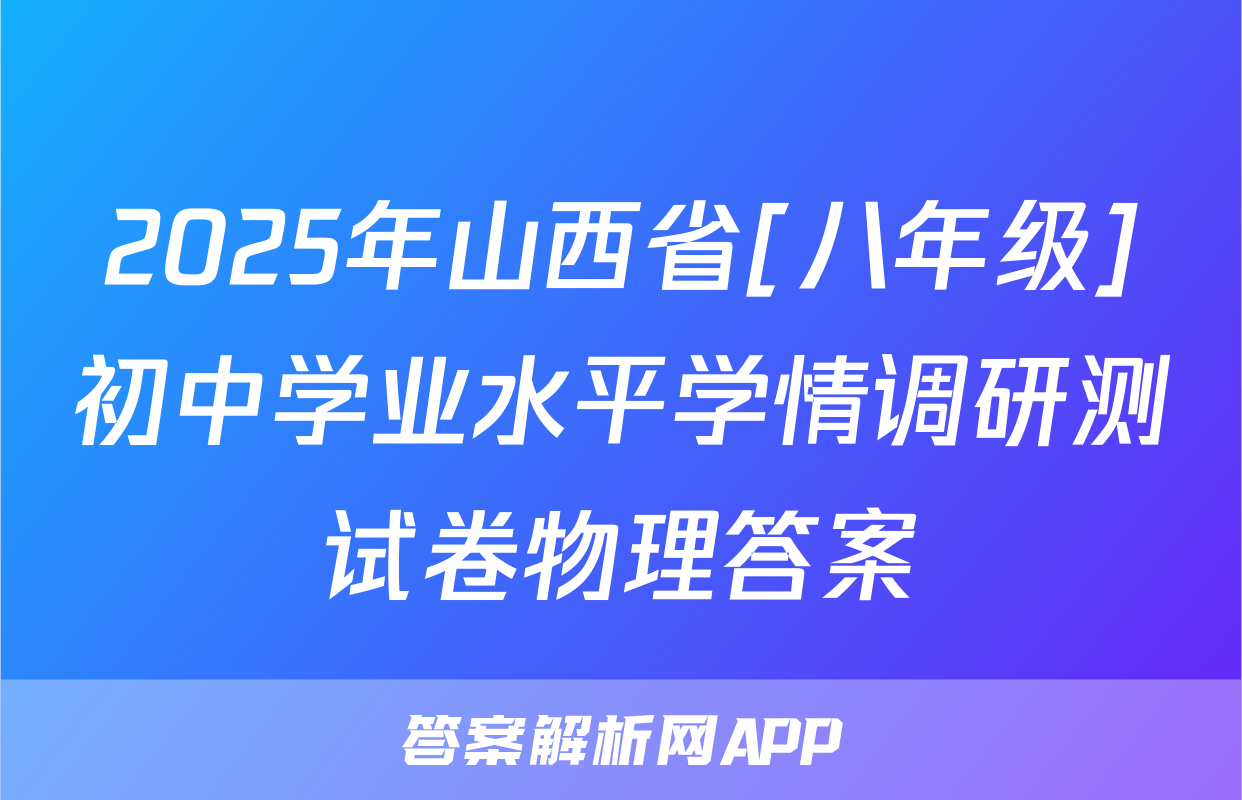 2025年山西省[八年级]初中学业水平学情调研测试卷物理答案