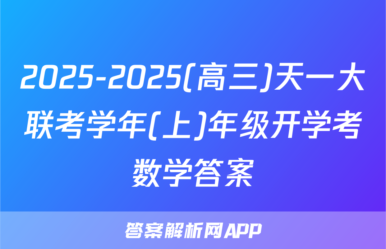 2025-2025(高三)天一大联考学年(上)年级开学考数学答案