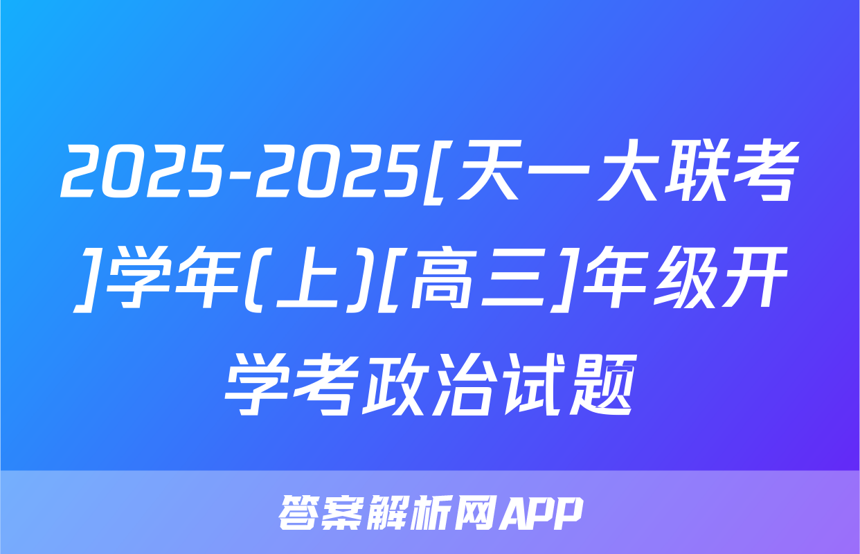 2025-2025[天一大联考]学年(上)[高三]年级开学考政治试题