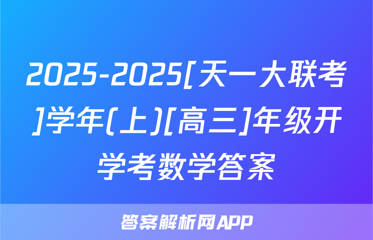 2025-2025[天一大联考]学年(上)[高三]年级开学考数学答案
