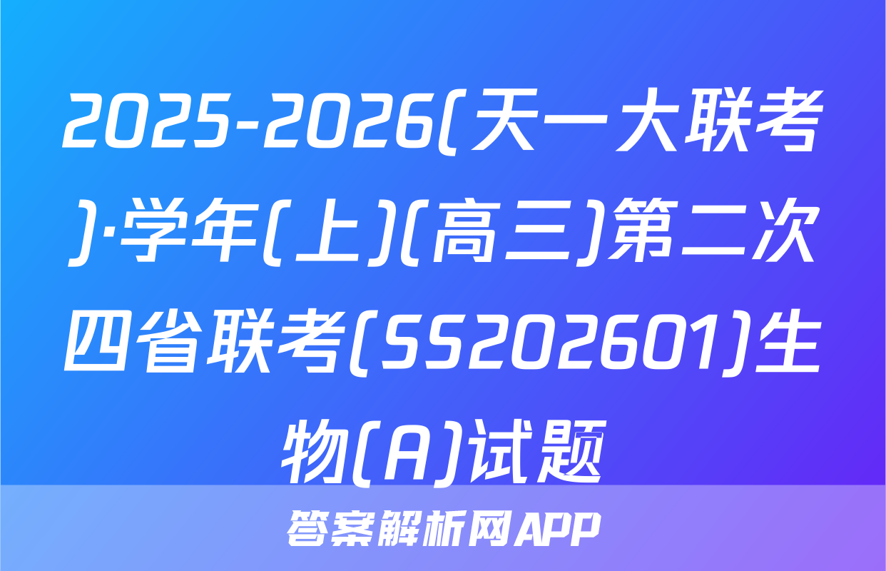 2025-2026(天一大联考)·学年(上)(高三)第二次四省联考(SS202601)生物(A)试题