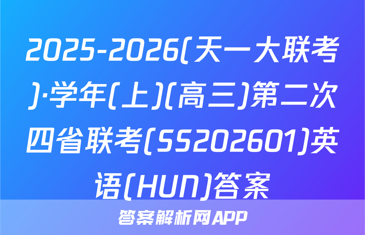 2025-2026(天一大联考)·学年(上)(高三)第二次四省联考(SS202601)英语(HUN)答案