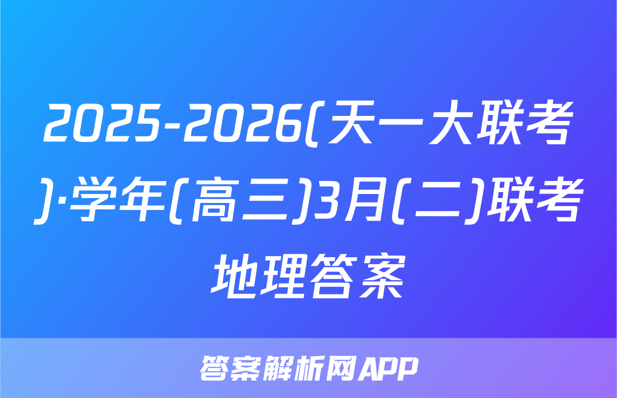 2025-2026(天一大联考)·学年(高三)3月(二)联考地理答案