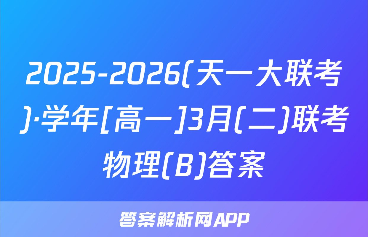 2025-2026(天一大联考)·学年[高一]3月(二)联考物理(B)答案