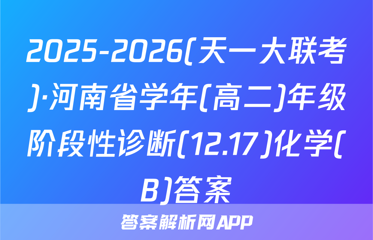2025-2026(天一大联考)·河南省学年(高二)年级阶段性诊断(12.17)化学(B)答案