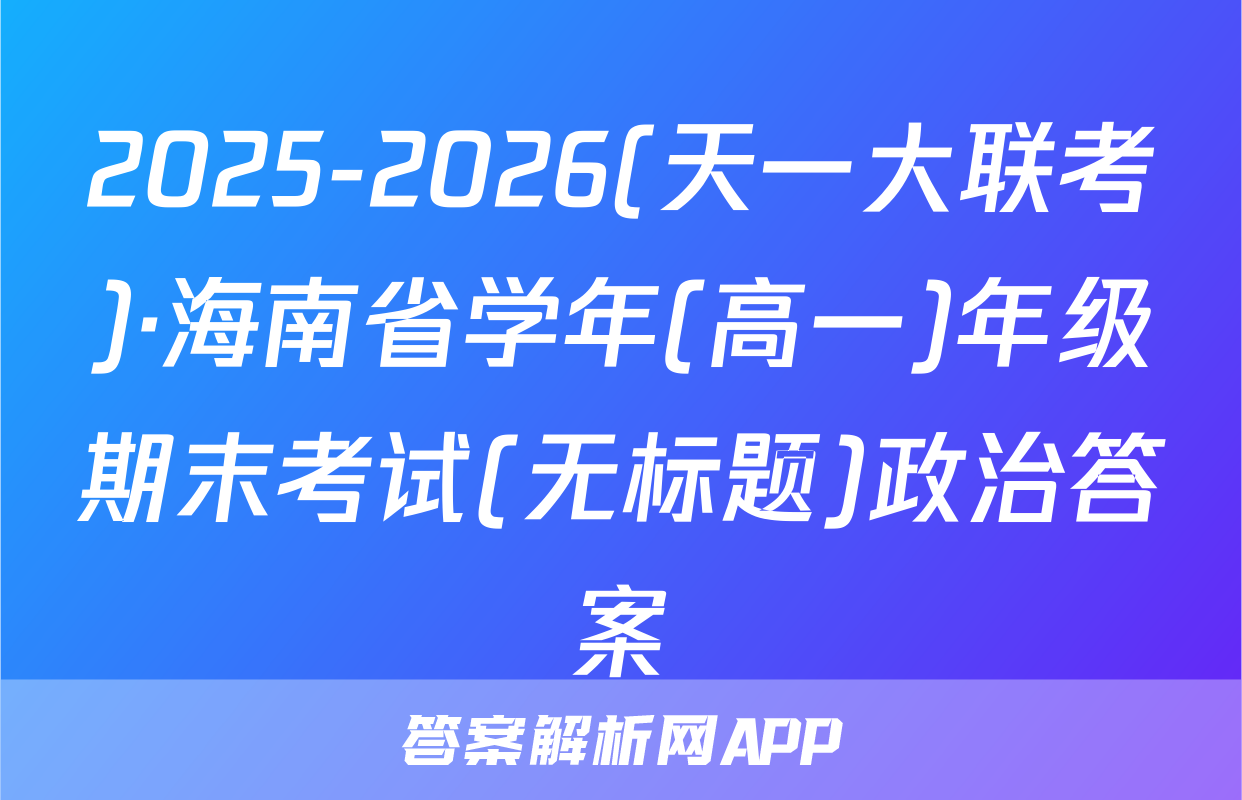 2025-2026(天一大联考)·海南省学年(高一)年级期末考试(无标题)政治答案