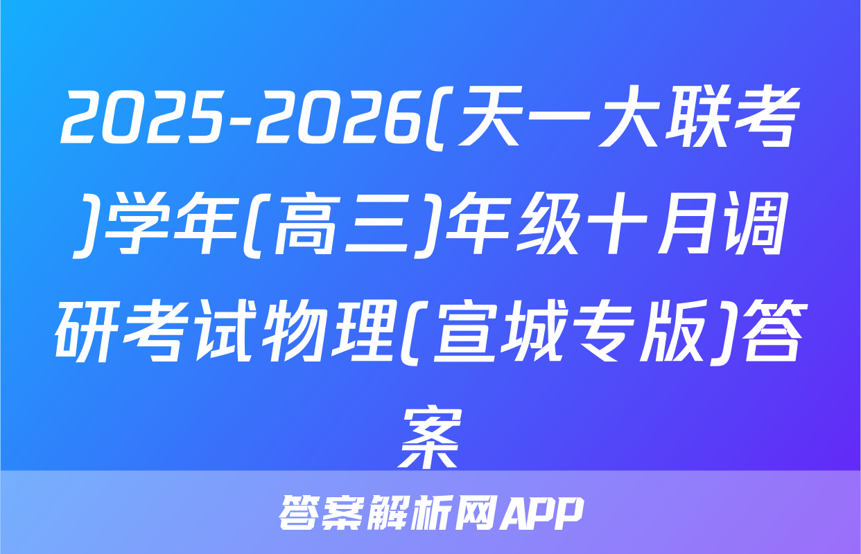 2025-2026(天一大联考)学年(高三)年级十月调研考试物理(宣城专版)答案