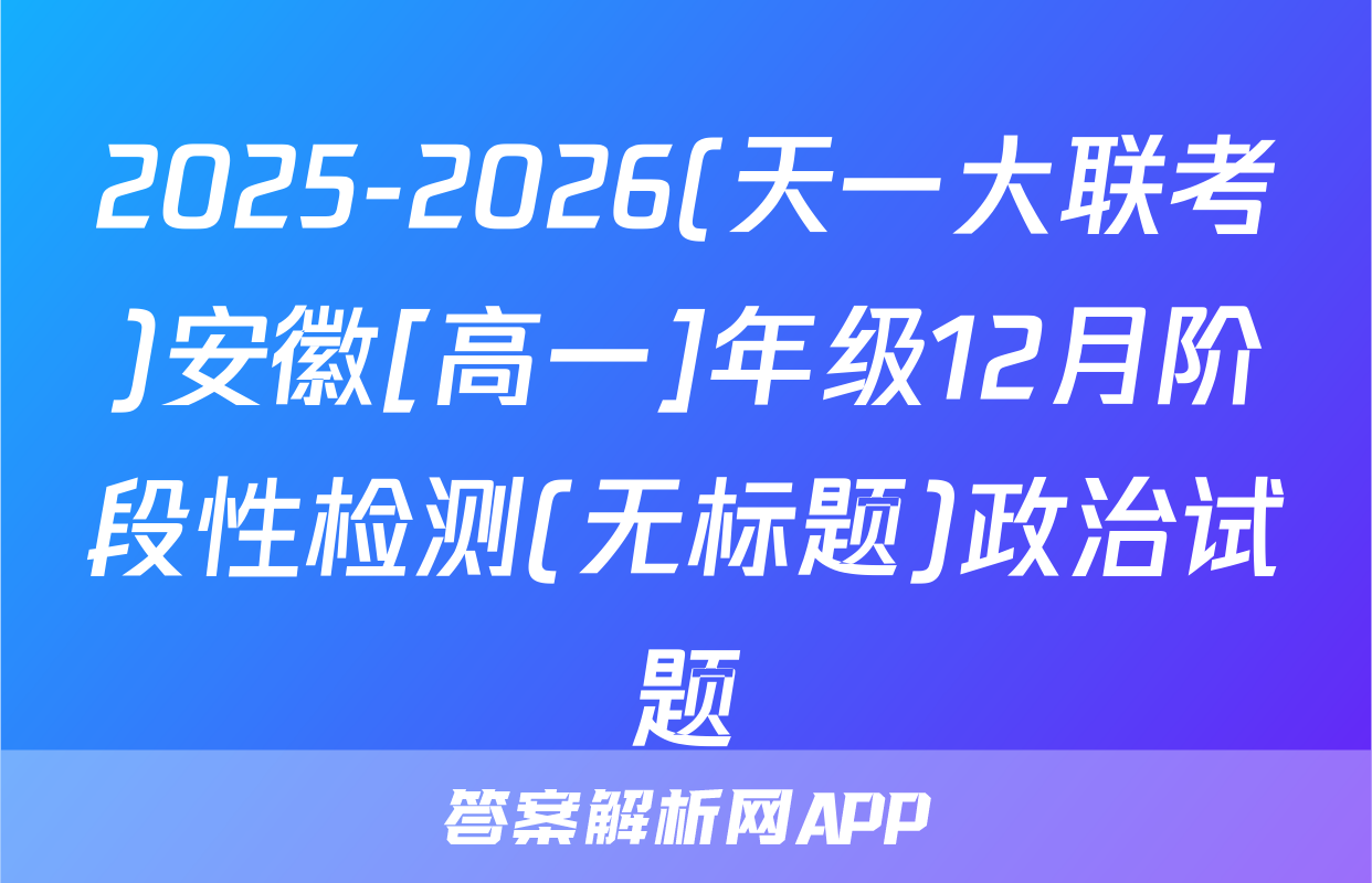 2025-2026(天一大联考)安徽[高一]年级12月阶段性检测(无标题)政治试题